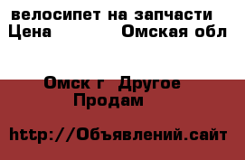 велосипет на запчасти › Цена ­ 1 500 - Омская обл., Омск г. Другое » Продам   